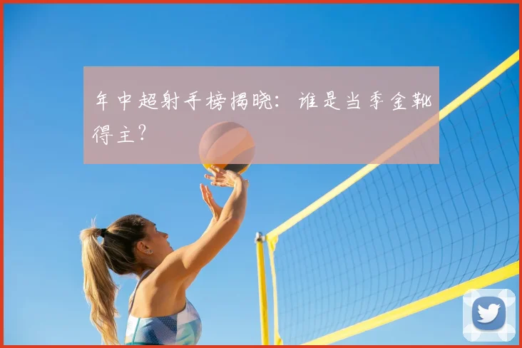 年中超射手榜揭晓：谁是当季金靴得主？
