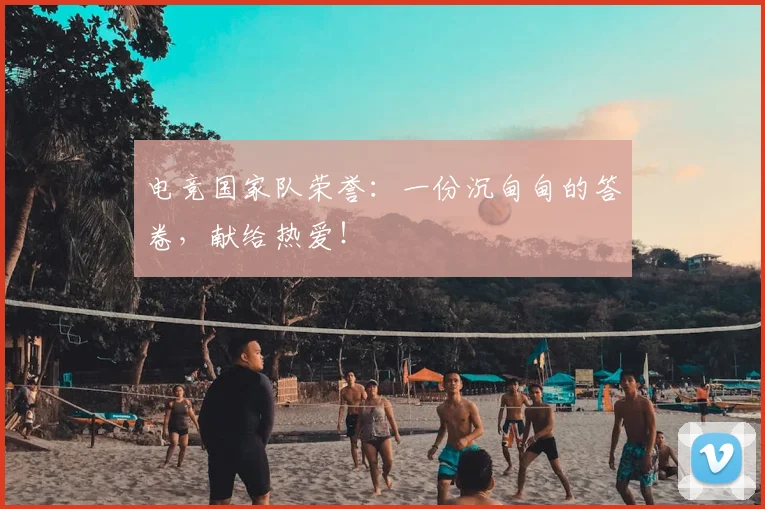 电竞国家队荣誉：一份沉甸甸的答卷，献给热爱！