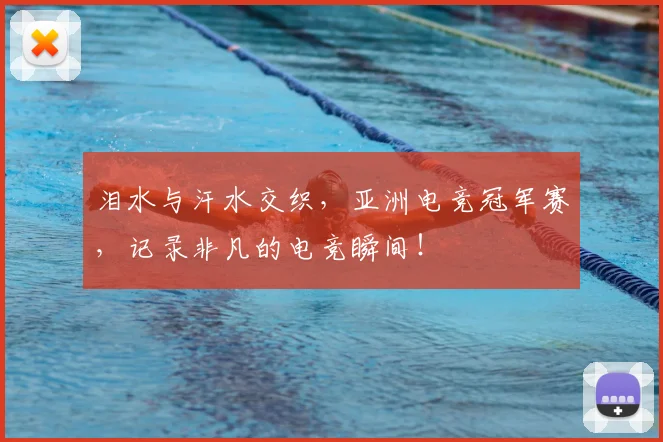 泪水与汗水交织，亚洲电竞冠军赛，记录非凡的电竞瞬间！